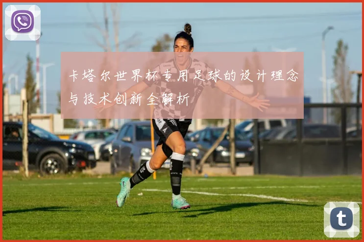 卡塔尔世界杯专用足球的设计理念与技术创新全解析