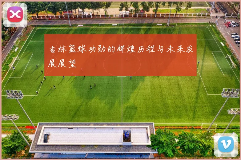 吉林篮球功勋的辉煌历程与未来发展展望