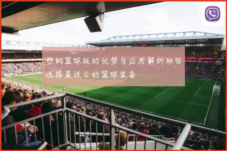 塑钢篮球板的优势与应用解析助你选择最适合的篮球装备